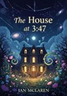 The House at 3:47 - Ian Mclaren - 9798231674992