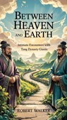 Between Heaven and Earth: Intimate Encounters with Tang Dynasty Giants - Robert Walker - 9798231677245