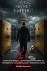 Dark Money Empire: Inside the Secret Laundering Networks of Presidents, Oligarchs, Nazis and Rock Stars - Michael Rodriguez - 9798231686230