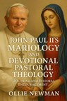 John Paul II's Mariology and Devotional Pastoral Theology: Doctrine and Pastoral Encouragement - Ollie Newman - 9798231689774