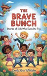 The Brave Bunch: Stories of Kids Who Dared to Try - Emily Rose Whitaker - 9798231690251