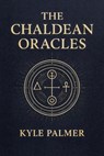 The Chaldean Oracles - Kyle Palmer - 9798231693870