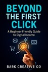 Beyond The First Click A Beginner-Friendly Guide to Digital Income - Bark Creative Co - 9798231703319