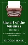 The Art of the Business: Creating an Author Website That Engages Readers - Imogen Blake - 9798231706006
