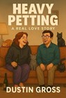 Heavy Petting: A Real Love Story - Dustin Gross - 9798231720132