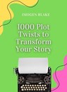 1000 Plot Twists to Transform Your Story - Imogen Blake - 9798231723515