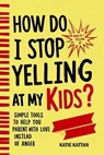 How Do I Stop Yelling at My Kids? Simple Tools to Help You Parent with Love Instead of Anger - Peter Kattan - 9798231732166