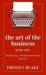 The Art of the Business: Developing a Productive Writing Routine - Imogen Blake - 9798231733743