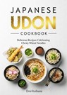 Japanese Udon Cookbook - Delicious Recipes Celebrating Chewy Wheat Noodles - Emi Kohana - 9798231736119