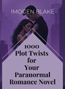 1000 Plot Twists For Your Paranormal Romance Novel - Imogen Blake - 9798231740284