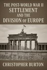The Post-World War II Settlement and the Division of Europe - Christopher Burton - 9798231740451