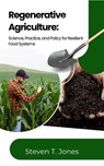 Regenerative Agriculture: Science, Practice, and Policy for Resilient Food Systems - Steven T. Jones - 9798231745753