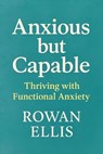Anxious but Capable: Thriving with Functional Anxiety - Rowan Ellis - 9798231748617