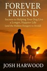 Forever Friend: Secrets to Helping Your Dog Live a Longer, Happier Life - Josh Harwood - 9798231753062