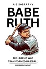 Babe Ruth, A Biography: The Legend Who Transformed Baseball - Ellis Aldermont - 9798231757459