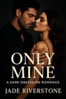 Only Mine: A Dark Obsession Romance - Jade Riverstone - 9798231758197