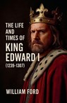 The Life and Times of King Edward I (1239-1307) - William Ford - 9798231758708