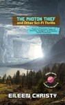 The Photon Thief and Other Sci-Fi Thrills: Twelve Futuristic Tales of Glitches, Gadgets, and Galaxy-Sized Surprises - Eileen Christy - 9798231762583