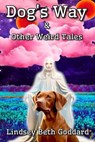Dog's Way & Other Weird Tales - Lindsey Goddard - 9798231764495