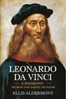 Leonardo Da Vinci, A Biography: The Mind That Shaped the Future - Ellis Aldermont - 9798231766604
