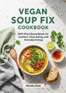 Vegan Soup Fix Cookbook: 100% Plant-Based Bowls for Comfort, Clean Eating, and Everyday Energy - Monika Shah - 9798231776313