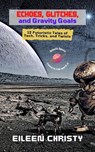 Echoes, Glitches, and Gravity Goals: 12 Futuristic Tales of Tech, Tricks, and Twists - Eileen Christy - 9798231779192