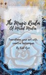 The Magic Realm Of Mixed Media: Transform Your Art With Creative Techniques - Kristi Ryan - 9798231781324