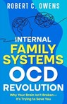 Internal Family Systems OCD Revolution: Why Your Brain Isn't Broken—It's Trying to Save You - Robert C. Owens - 9798231789474