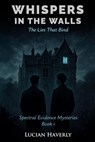 Whispers in the Walls: The Lies That Bind - Lucian Haverly - 9798231790890