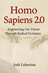 Homo Sapiens 2.0: Engineering Our Future Through Radical Evolution - Josh Luberisse - 9798231796090