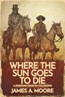Where the Sun Goes to Die - James A. Moore - 9798231798650
