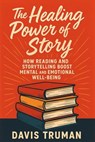 The Healing Power of Story How Reading and Storytelling Boost Mental and Emotional Well-Being - Davis Truman - 9798231815074