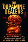 The Dopamine Dealers: How McDonald's, KFC & Burger King Turned Your Brain Into Their ATM - Michael Rodriguez - 9798231823918