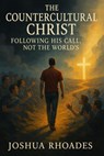 The Countercultural Christ—Following His Call, Not the World’s - Joshua Rhoades - 9798231825684