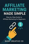 Affiliate Marketing Made Simple Step-by-Step Guide to Affiliate Marketing for Beginner's - Bark Creative Co - 9798231827053