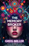 The Memory Broker - Greg Miller - 9798231828555