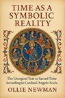 Time as a Symbolic Reality: the Liturgical Year as a Sacred Time According to Cardinal Angelo Scola - Ollie Newman - 9798231846986