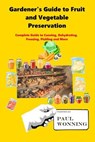 Gardener's Guide to Fruit and Vegetable Preservation - Paul R. Wonning - 9798231872138