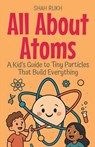 All About Atoms - Shah Rukh - 9798231882205