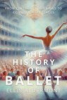 The History of Ballet: From Classical Beginnings to Contemporary Stages - Ellis Aldermont - 9798231888658