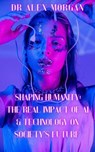 "Shaping Humanity: The Real Impact of AI & Technology on Society’s Future" - Dr. Alex Morgan - 9798231890705