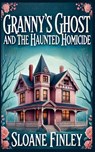 Granny's Ghost and the Haunted Homicide - Sloane Finley - 9798231894192