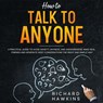 How to Talk to Anyone; A Practical Guide to Avoid Anxiety, Shyness, and Awkwardness. Make Real Friends and Generate Deep Conversations the Right and Simple Way - Richard Hawkins - 9798231897353