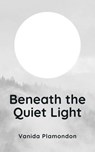 Beneath the Quiet Light - Vanida Plamondon - 9798231908028
