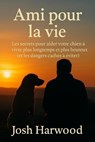 Ami pour la vie : Les secrets pour aider votre chien à vivre plus longtemps et plus heureux - Josh Harwood - 9798231933174