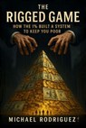 The Rigged Game: How the 1% Built a System to Keep You Poor - Michael Rodriguez - 9798231940332