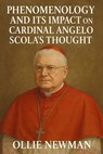 Phenomenology and Its Impact on Cardinal Angelo Scola’s Thought - Ollie Newman - 9798231952830