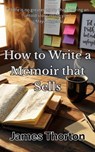 How to Write a Memoir that Sells - James Thornton - 9798231966615