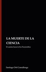 LA MUERTE DE LA CIENCIA: El camino hacia la Era Poscientífica - Santiago Ortí Camallonga - 9798231966950