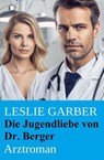 Die Jugendliebe von Dr. Berger: Arztroman - Leslie Garber - 9798231981502